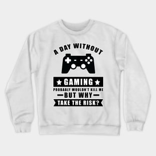 A day without Gaming probably wouldn't kill me but why take the risk Crewneck Sweatshirt